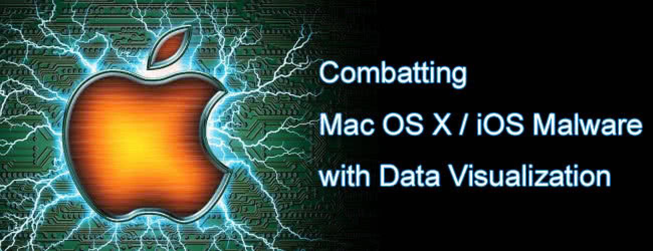 Combatting Mac OS X / iOS Malware with Data Visualization Combatting Mac OS X / iOS Malware with Data Visualization