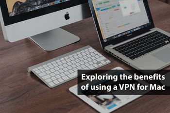 Exploring the benefits of using a VPN for Mac