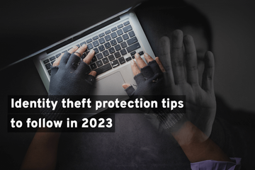 Identity theft protection tips to follow in 2023